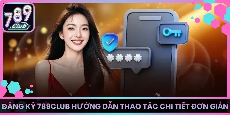 Đăng Ký 789Club Hướng Dẫn Thao Tác Chi Tiết Đơn Giản