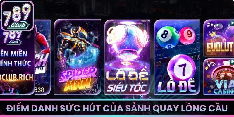 Điểm danh sức hút của sảnh quay lồng cầu