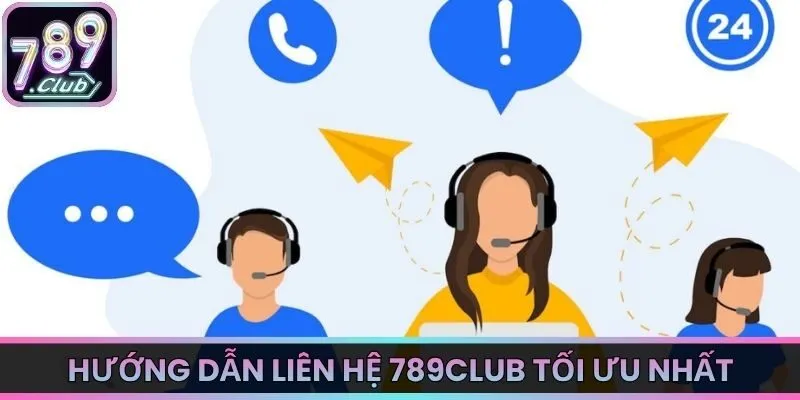 Hướng dẫn liên hệ 789Club tối ưu nhất để xử lý vấn đề