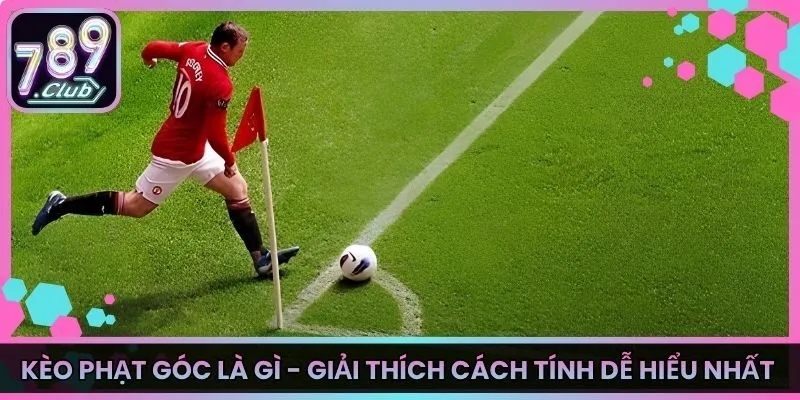 Kèo Phạt Góc Là Gì - Giải Thích Cách Tính Dễ Hiểu Nhất
