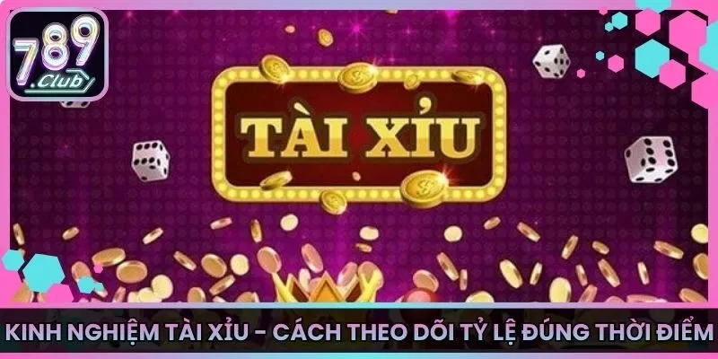 Kinh Nghiệm Tài Xỉu - Cách Theo Dõi Tỷ Lệ Đúng Thời Điểm