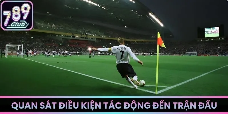 Quan sát điều kiện tác động đến trận đấu