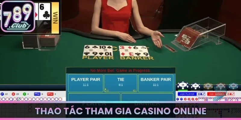 Hướng dẫn thao tác đơn giản tham gia casino online