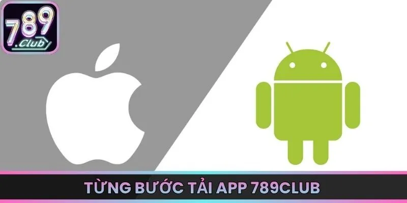 Từng bước tải app 789Club để có trải nghiệm đỉnh cao