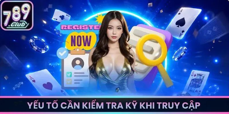 Yếu tố cần kiểm tra kỹ khi truy cập 